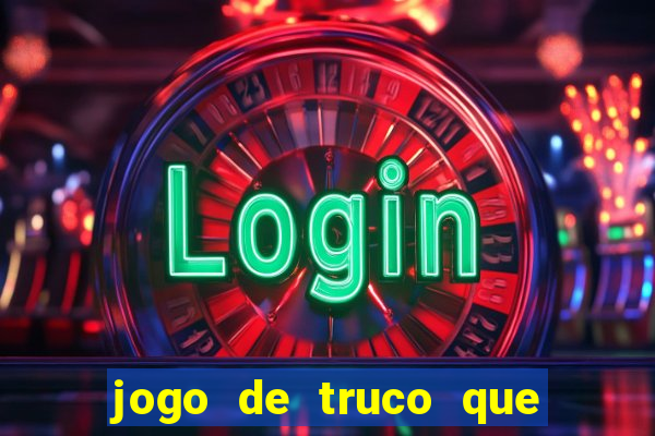 jogo de truco que ganha dinheiro de verdade